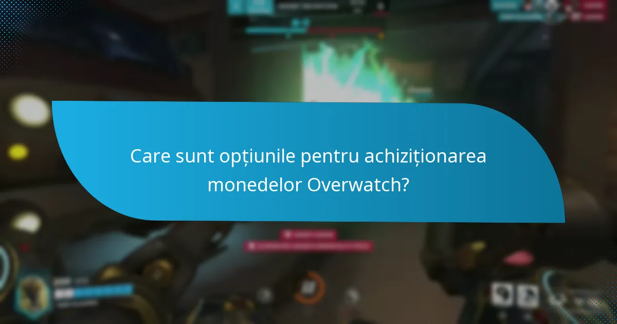 Care sunt opțiunile pentru achiziționarea monedelor Overwatch?