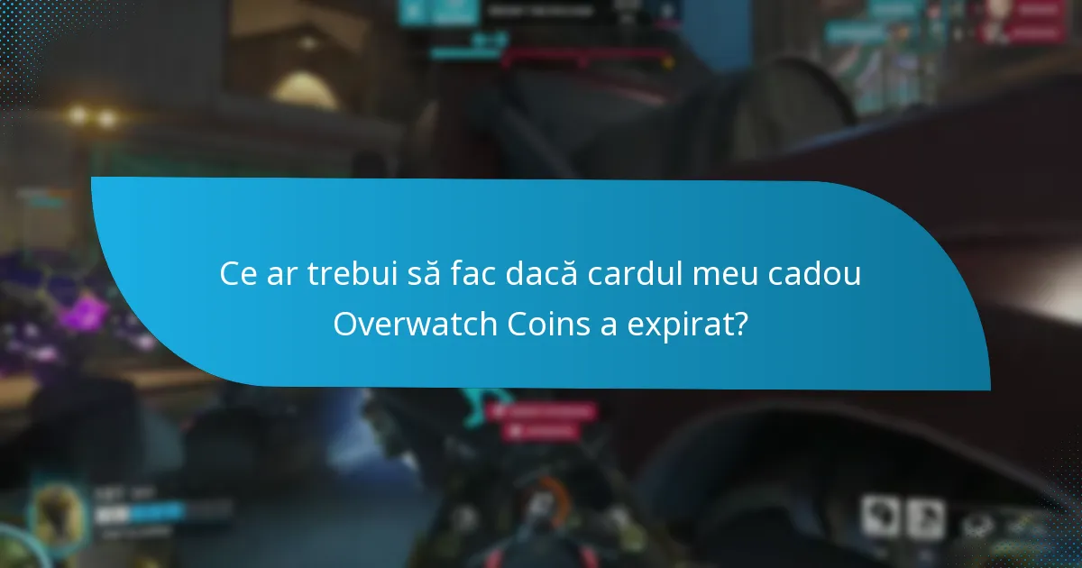 Ce ar trebui să fac dacă cardul meu cadou Overwatch Coins a expirat?