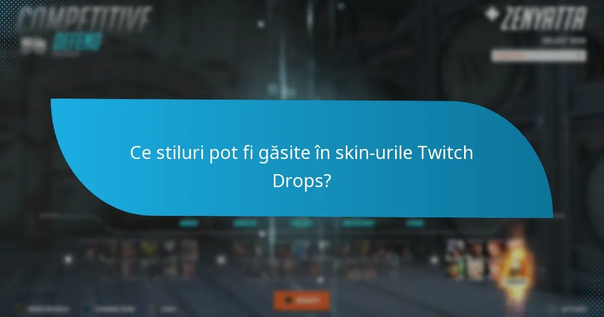 Ce stiluri pot fi găsite în skin-urile Twitch Drops?