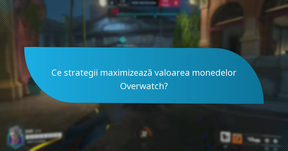 Ce strategii maximizează valoarea monedelor Overwatch?