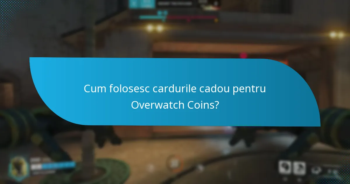 Cum folosesc cardurile cadou pentru Overwatch Coins?